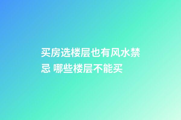 买房选楼层也有风水禁忌 哪些楼层不能买
